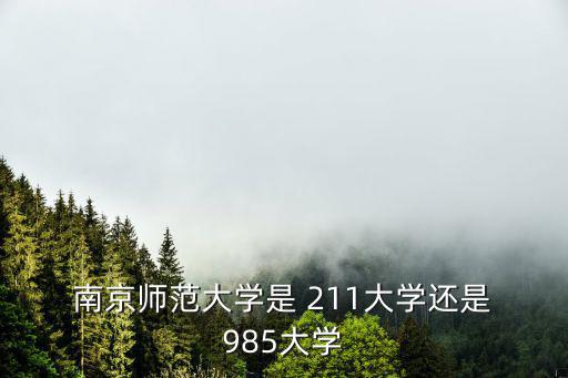  南京師范大學是 211大學還是 985大學