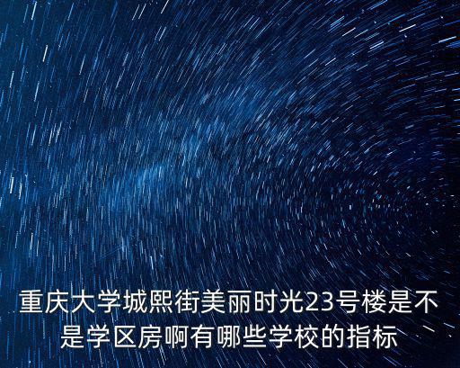 重慶市沙坪壩區大學城熙街熙都會23號樓，重慶大學城熙街美麗時光23號樓是不是學區房啊有哪些學校的指標