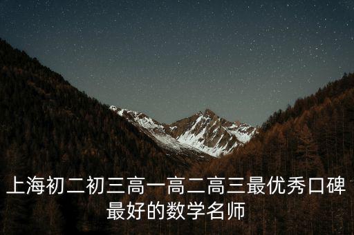 上海初二初三高一高二高三最優(yōu)秀口碑最好的數(shù)學名師