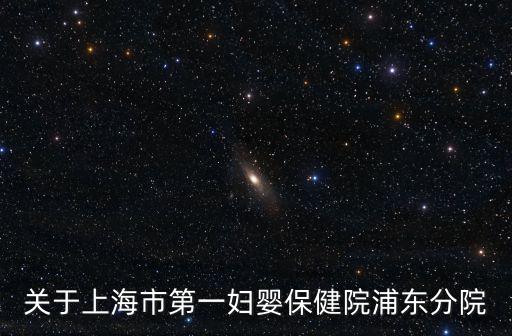 關于上海市第一婦嬰保健院浦東分院
