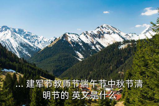 ... 建軍節教師節端午節中秋節清明節的 英文是什么