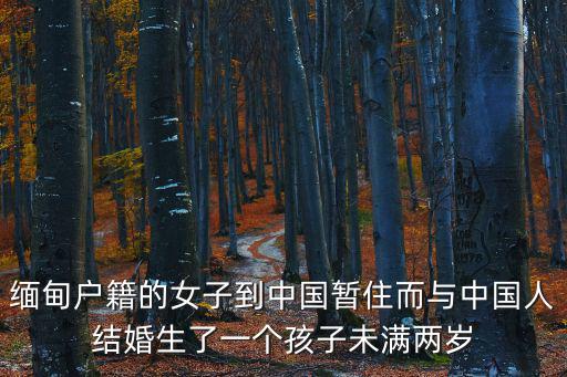緬甸戶籍的女子到中國(guó)暫住而與中國(guó)人結(jié)婚生了一個(gè)孩子未滿兩歲