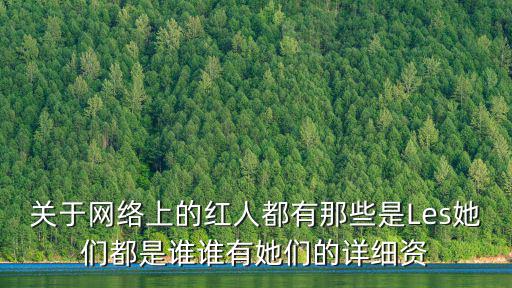 關于網絡上的紅人都有那些是Les她們都是誰誰有她們的詳細資