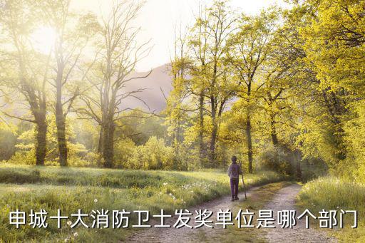 申城十大消防衛(wèi)士發(fā)獎(jiǎng)單位是哪個(gè)部門