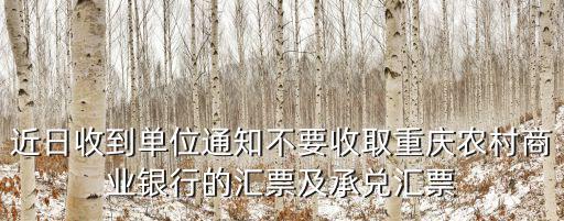 近日收到單位通知不要收取重慶農村商業銀行的匯票及承兌匯票