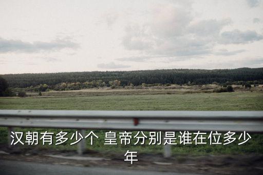 漢朝有多少個 皇帝分別是誰在位多少年