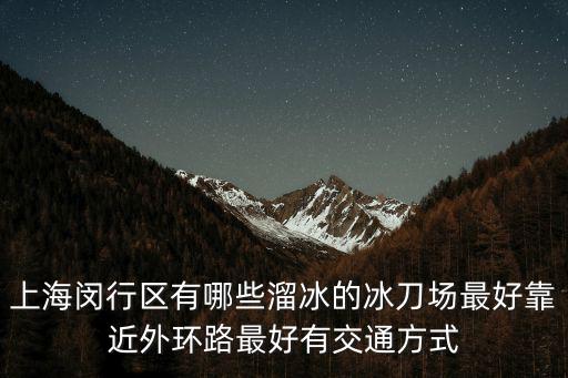 上海市閔行區極速溜冰場，上海閔行哪里有溜冰場啊 滾軸的