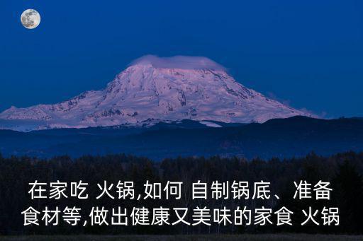 自制火鍋,麻辣火鍋底料怎么做?