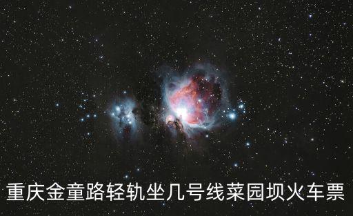重慶金童路輕軌坐幾號線菜園壩火車票