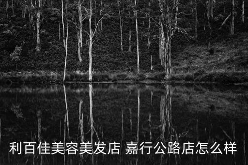 利百佳美容美發(fā)店 嘉行公路店怎么樣