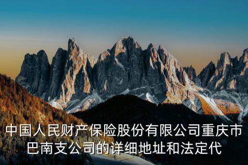 中國人民財(cái)產(chǎn)保險(xiǎn)股份有限公司重慶市巴南支公司的詳細(xì)地址和法定代