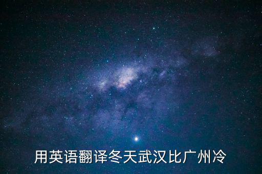 佛山冬天和廣州一樣冷英文翻譯，用英語翻譯冬天武漢比廣州冷