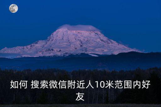 如何 搜索微信附近人10米范圍內好友