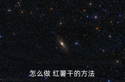 怎么做 紅薯干的方法