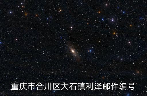 重慶市合川區(qū)大石鎮(zhèn)利澤郵件編號