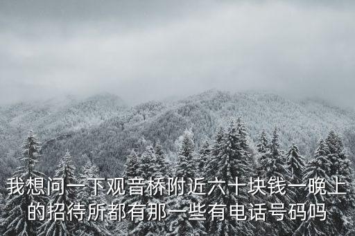 重慶市觀音橋附近招待所，我想問一下觀音橋附近六十塊錢一晚上的招待所都有那一些有電話號碼嗎