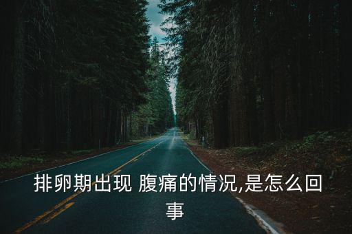排卵性腹痛,排卵期腹痛一般為生理反應(yīng)