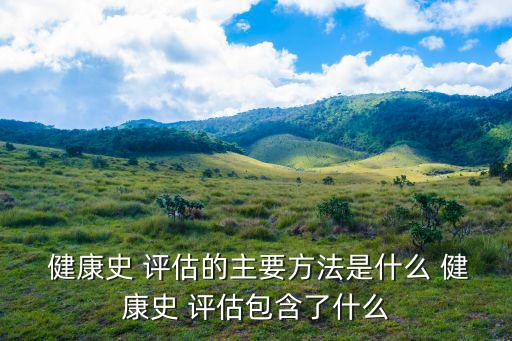 健康評估,健康評估:收集健康信息后進行系統科學分析