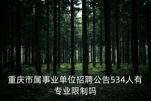 重慶市屬事業單位招聘公告534人有專業限制嗎