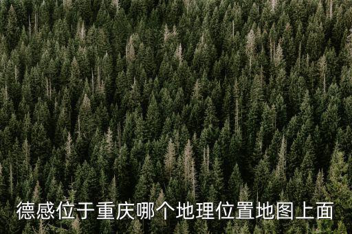 德感位于重慶哪個(gè)地理位置地圖上面