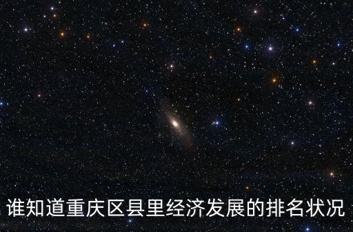 誰知道重慶區(qū)縣里經(jīng)濟(jì)發(fā)展的排名狀況