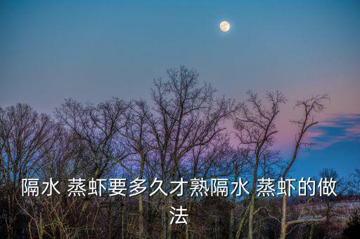 隔水 蒸蝦要多久才熟隔水 蒸蝦的做法