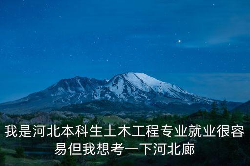 我是河北本科生土木工程專業就業很容易但我想考一下河北廊
