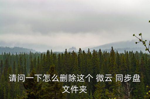 請(qǐng)問一下怎么刪除這個(gè) 微云 同步盤文件夾