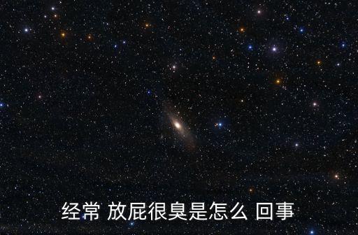 經常 放屁很臭是怎么 回事
