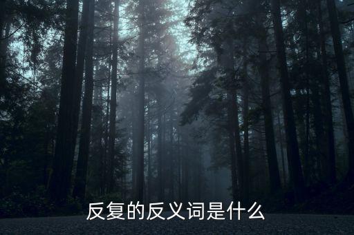 反復的反義詞是什么