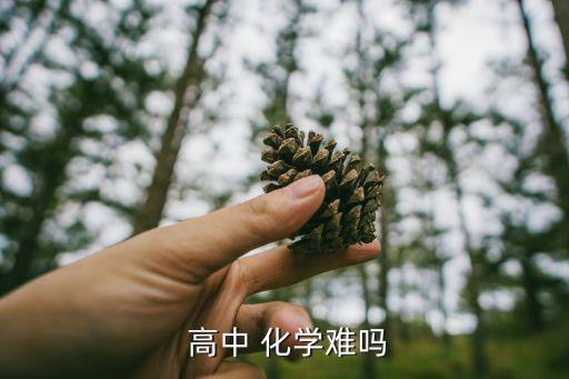 高中化學難學嗎,學好高中化學有助提高學習效率