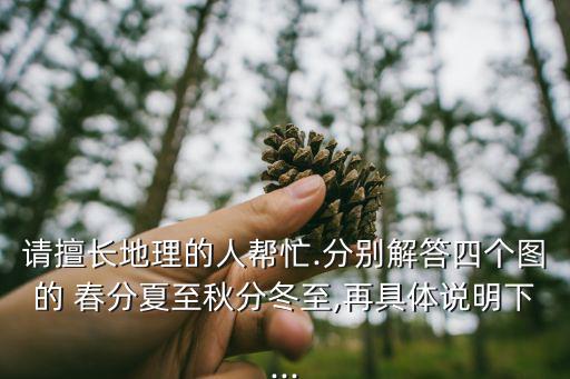 請擅長地理的人幫忙.分別解答四個圖的 春分夏至秋分冬至,再具體說明下...