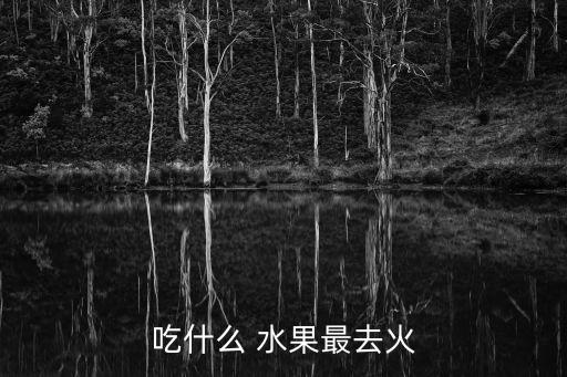 清熱去火的水果,三種水果泡水喝有助降火通便解毒