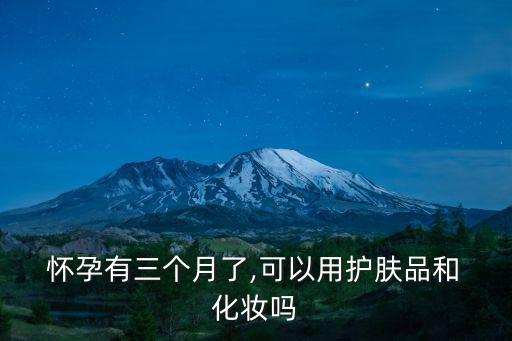 懷孕初期能化妝嗎,孕婦也可以用護(hù)膚品淡化妝容保持健康安全