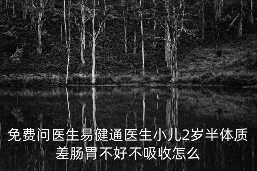免費問醫(yī)生易健通醫(yī)生小兒2歲半體質(zhì)差腸胃不好不吸收怎么