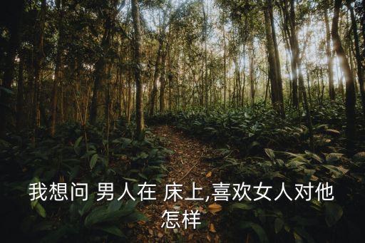 男人床上,男人床上表現如何取決于他們的表現