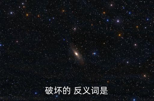 破壞的 反義詞是
