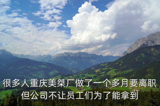 很多人重慶美桀廠做了一個多月要離職但公司不讓員工們為了能拿到