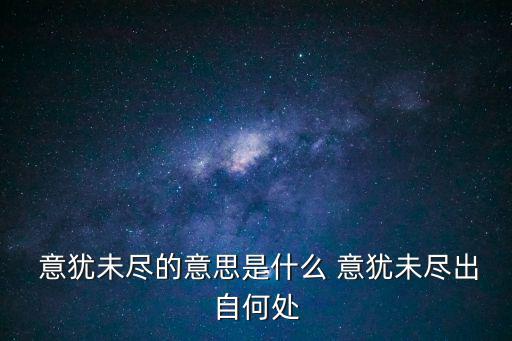 意猶未盡是什么意思,意猶未盡:指還沒玩得開心考完試情緒低落