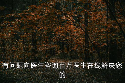 有問(wèn)題向醫(yī)生咨詢百萬(wàn)醫(yī)生在線解決您的
