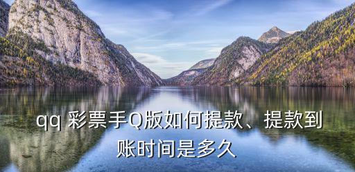  qq 彩票手Q版如何提款、提款到賬時間是多久