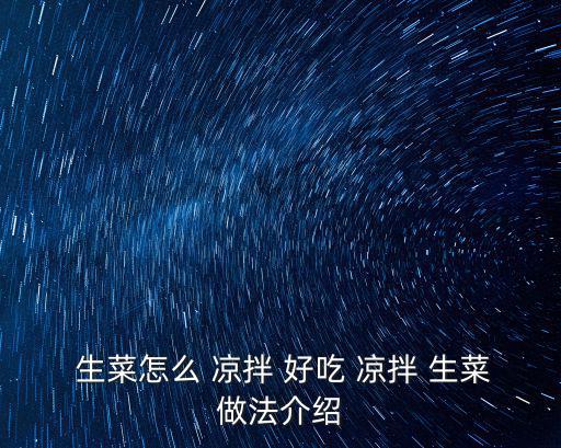  生菜怎么 涼拌 好吃 涼拌 生菜做法介紹