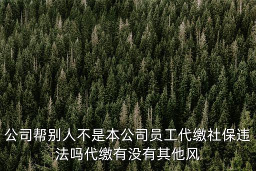 上海社保代繳違法嗎，公司將保險讓另一家公司給代繳 是否屬于違法刑法 我可否立即解除勞