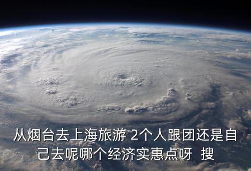 煙臺(tái)到上海三日游，從煙臺(tái)出發(fā)去上海旅游或去香港旅游要信譽(yù)好的旅行社2500元