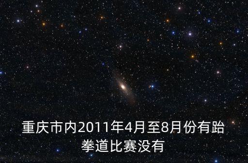 重慶市內2011年4月至8月份有跆拳道比賽沒有