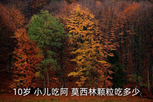 10歲 小兒吃阿 莫西林顆粒吃多少