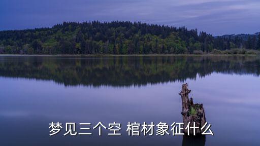  夢(mèng)見(jiàn)三個(gè)空 棺材象征什么