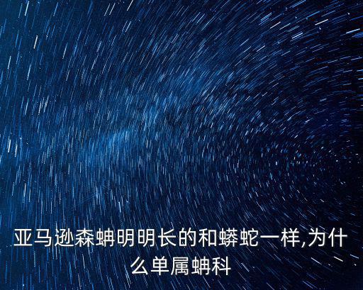 亞馬遜森蚺明明長的和蟒蛇一樣,為什么單屬蚺科