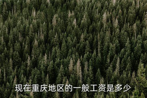 現在重慶地區的一般工資是多少
