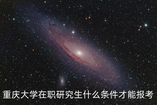 重慶大學(xué)在職研究生什么條件才能報(bào)考
